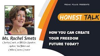 Honest Talk with Ms. Rachel Smets on How You Can Create Your Freedom Future Today?