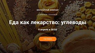 Вебинар "Еда как лекарство: углеводы" с Доктором Еленой Глуховой