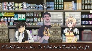 Anime Review Show-I Couldn't become a Hero, So I Reluctantly Decided to get a Job.