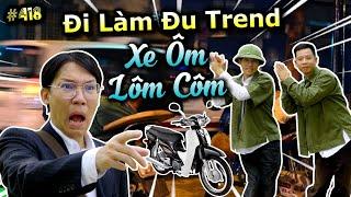 [VIDEO # 418] Đi Làm Đu Trend: Xe Ôm Lôm Côm | Tổng Hợp Trend | Ping Lê