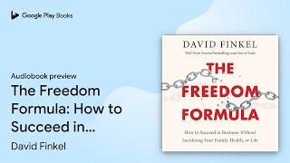 The Freedom Formula: How to Succeed in Business… by David Finkel · Audiobook preview