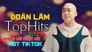 NHẠC ĐỜI 2025 - LIÊN KHÚC ĐOÀN LÂM NHỮNG BÀI HOT TIKTOK TRIỆU VIEW NGHE LÀ THẤM