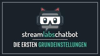 「Streamlabs Chatbot」Die ersten Grundeinstellungen & Infos - Updated!