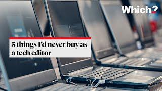 5 things I'd never buy as a tech editor - Which?