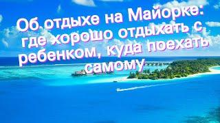 Об отдыхе на Майорке: где хорошо отдыхать с ребенком, куда поехать самому