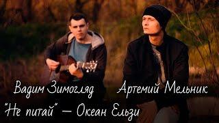 cover Океан Ельзи "Не питай" исполняет Вадим Зимогляд и Артемий Мельник
