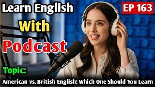 American Vs British English: Which One Should You Learn | Learn English With Podcast Conversation