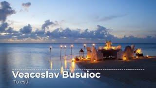 Veaceslav Busuioc - Tu esti