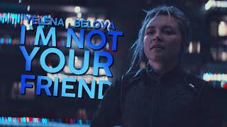 Yelena Belova | I'm not your friend