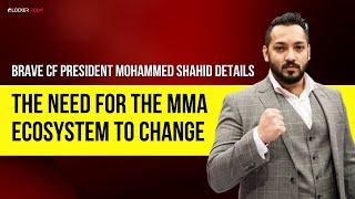 BRAVE CF President Mohammed Shahid details why the MMA ecosystem needs to change