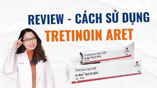 Review tretinoin aret - Cách sử dụng tretinoin aret trị mụn, chống lão hoá - Bác sĩ Nguyên