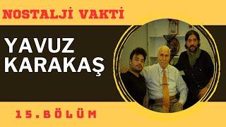 YAVUZ KARAKAŞ NOSTALJİ VAKTİ'NDE! | BÖLÜM 1