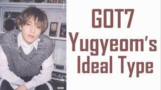 GOT7 (갓세븐) | Yugyeom (유겸) Ideal Type