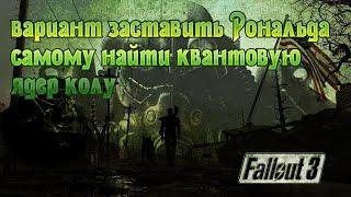 Fallout 3 вариант заставить Рональда самому найти квантовую ядер колу