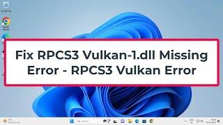 Fix RPCS3 Vulkan-1.dll Missing Error - RPCS3 Vulkan Error