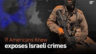 ‘If Americans Knew’ exposes Israeli crimes