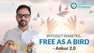 Without Diabetes...Free as a Bird - Ankur2.0