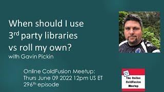 When Should I Use 3rd Party Libraries vs Roll My Own? with Gavin Pickin--CF Meetup #296