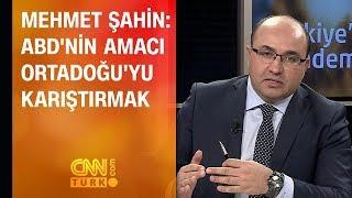 Mehmet Şahin: ABD'nin amacı Ortadoğu'yu karıştırmak