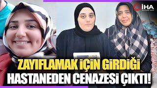 Zayıflamak İçin Gittiği Özel Hastanede Hayatını Kaybetti