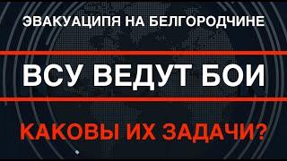 Срочная эвакуация на Белгородчине: ВСУ ведут бои. Каковы их задачи там?