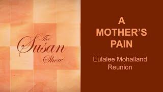A MOTHER'S PAIN - EULALEE MOHALLAND REUNION - THE SUSAN SHOW