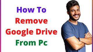 How to Completely Remove Google Drive From My Computer