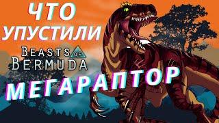 BEASTS OF BERMUDA  МЕГАРАПТОР ЧТО МЫ УПУСТИЛИ?