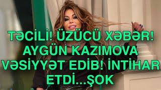 AYGÜN KAZIMOVA VƏSİYYƏT EDİB!