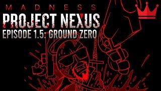 Madness Project Nexus Episode 1.5 Ground Zero