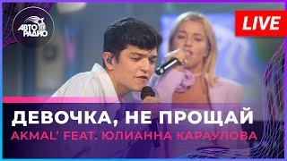 AKMAL' feat. Юлианна Караулова - Девочка, Не Прощай (LIVE @ Авторадио)