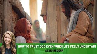 How to Trust God Even When Life Feels Uncertain