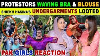 PROTESTORS WAVING BRA & BLOUSE | SHIEKH HASINA’S UNDERGARMENTS LOOTED | PAK GIRLS REACTION