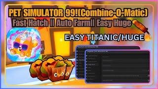 [COMBINE-O-MATIC!] Pet Simulator 99 OP Farm Scripts: Fast Hatch || Easy Huge & Titanic OP|MOBILE/PC