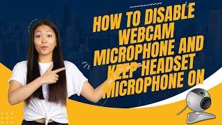 How to Disable Webcam Microphone and Keep Headset Microphone ON In Windows 11/10