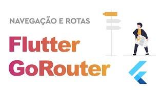 Flutter GoRouter - Visão Geral de Rotas no Flutter