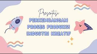 Menjelaskan perkembangan proses produksi industry ekomoni kreatif by TASYA ZAKIYA ALIFIA