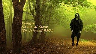 Phelipe - Ce mi-ai facut (Dj Criswell RMX)