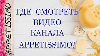 ГДЕ СМОТРЕТЬ КАНАЛ APPETISSIMO И ВИДЕО С ТЕХНОЛОГИЯМИ СЫРОВ?