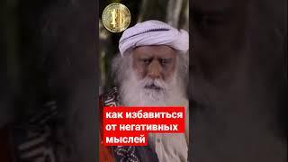 Садхгуру как избавиться от негативных мыслей.