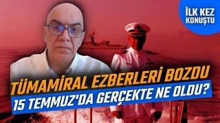 Tümamiral ezberleri bozdu! 15 Temmuz'da gerçekte ne oldu? | İLK KEZ