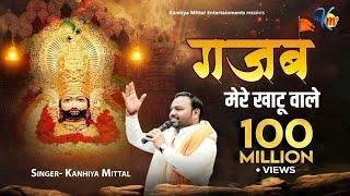 गजब मेरे खाटू वाले गजब थारे ठाठ निराले Kanhiya Mittal Superhit Most Popular Khatu Shyam Baba Bhajan