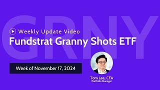 Tom Lee's Fundstrat Granny Shots ETF ($GRNY) Weekly Update - November 17, 2024