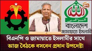 বিএনপি ও জামায়াতে ইসলামীর সাথে আজ বৈঠকে বসবেন প্রধান উপদেষ্টা | BNP | Jamaat-e-Islami | Channel 24
