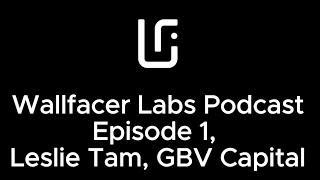 Wallfacer Pod #1: Leslie Tam, GBV Capital