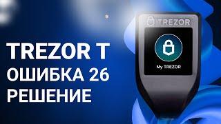 Trezor T - решение ошибки 26