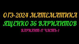 ОГЭ-2024 ЯЩЕНКО-36 ВАРИАНТОВ. ВАРИАНТ-17 ЧАСТЬ-1