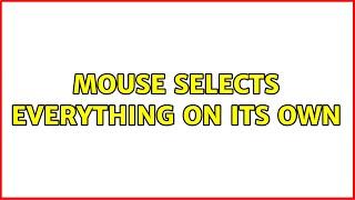 Mouse selects everything on its own (3 Solutions!!)