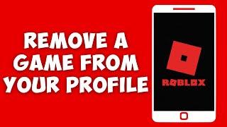 How To Remove a Roblox Game from your Profile (2023)