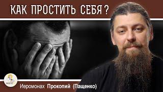 КАК ПРОСТИТЬ СЕБЯ И НАДО ЛИ ?  Иеромонах Прокопий (Пащенко)